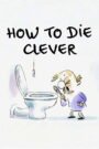 How to Die Clever